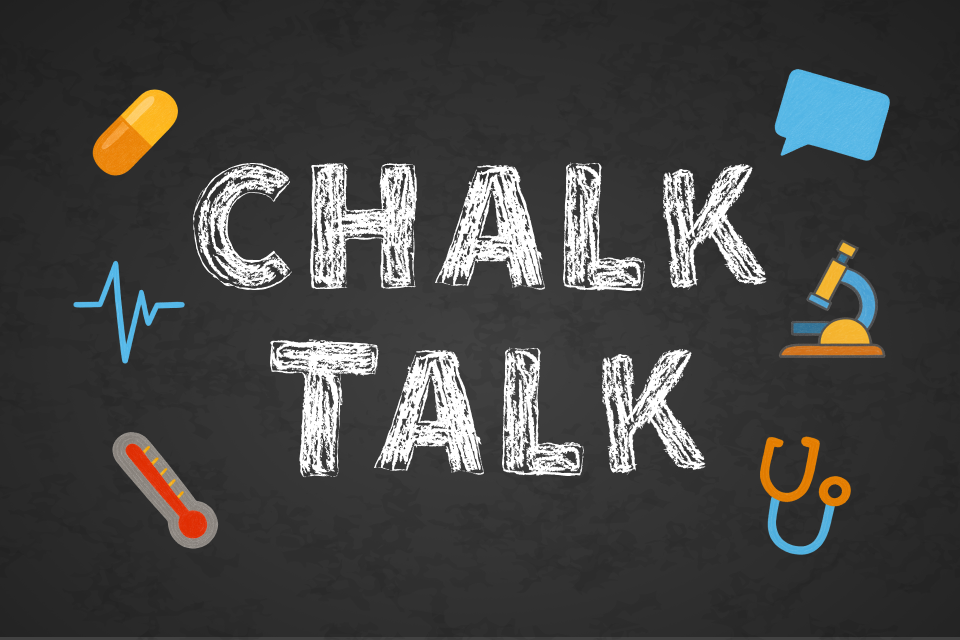 An image of chalkboard with the words chalk talk and small visuals including a microscope, stethoscope, thermometer, and medicine